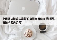 中国区块链龙头最好的公司有哪些名单[区块链技术龙头公司]