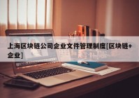 上海区块链公司企业文件管理制度[区块链+企业]