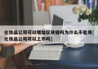 化妆品公司可以增加区块链吗为什么不能用[化妆品公司可以上市吗]