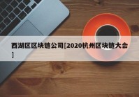 西湖区区块链公司[2020杭州区块链大会]