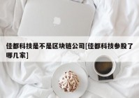 佳都科技是不是区块链公司[佳都科技参股了哪几家]